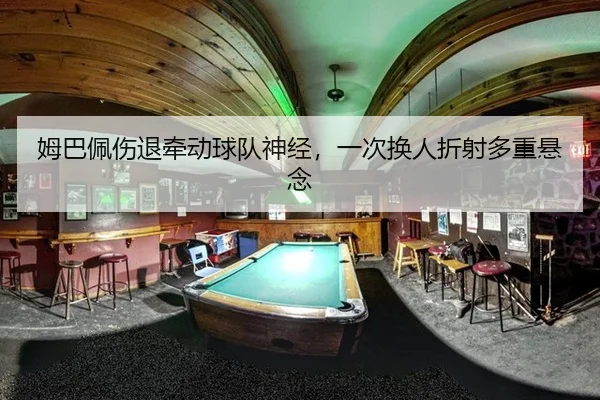 姆巴佩伤退牵动球队神经，一次换人折射多重悬念